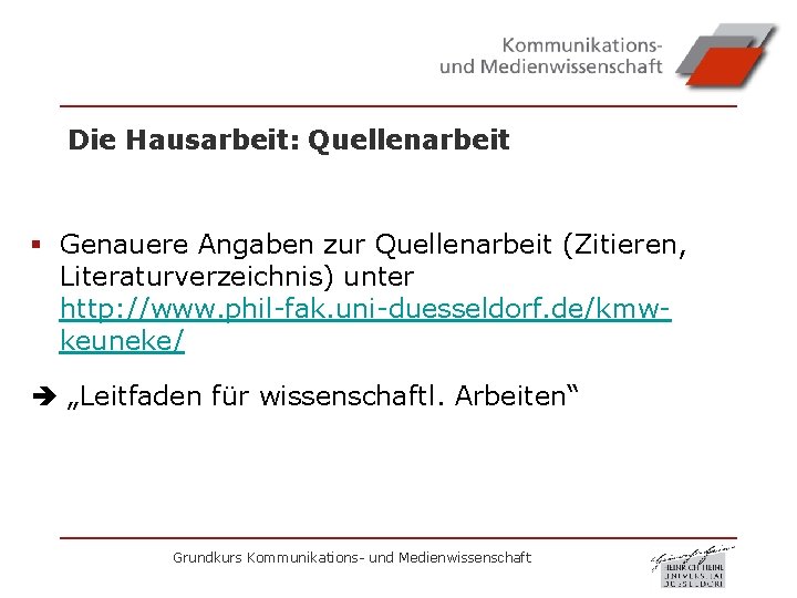 Die Hausarbeit: Quellenarbeit § Genauere Angaben zur Quellenarbeit (Zitieren, Literaturverzeichnis) unter http: //www. phil-fak.