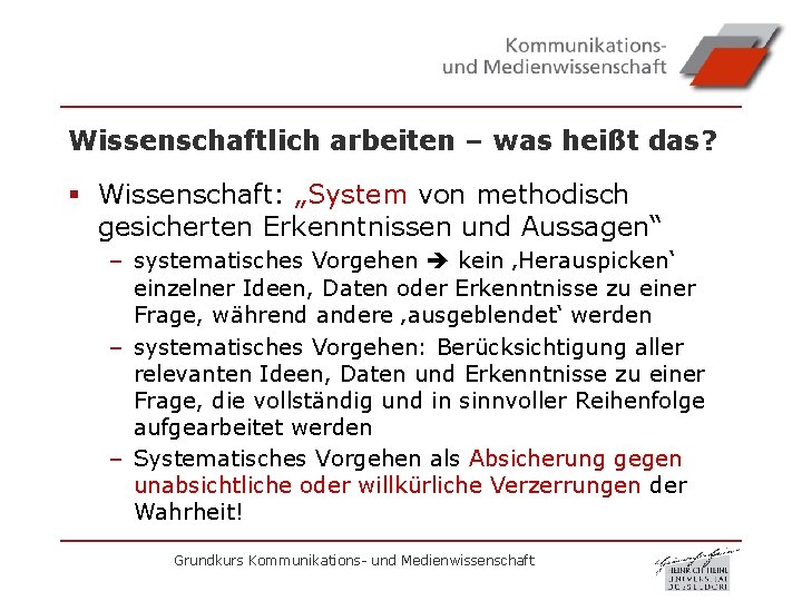 Wissenschaftlich arbeiten – was heißt das? § Wissenschaft: „System von methodisch gesicherten Erkenntnissen und