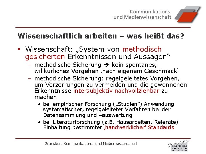 Wissenschaftlich arbeiten – was heißt das? § Wissenschaft: „System von methodisch gesicherten Erkenntnissen und