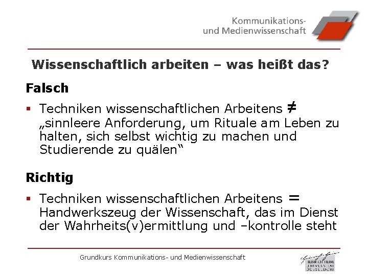 Wissenschaftlich arbeiten – was heißt das? Falsch § Techniken wissenschaftlichen Arbeitens ≠ „sinnleere Anforderung,