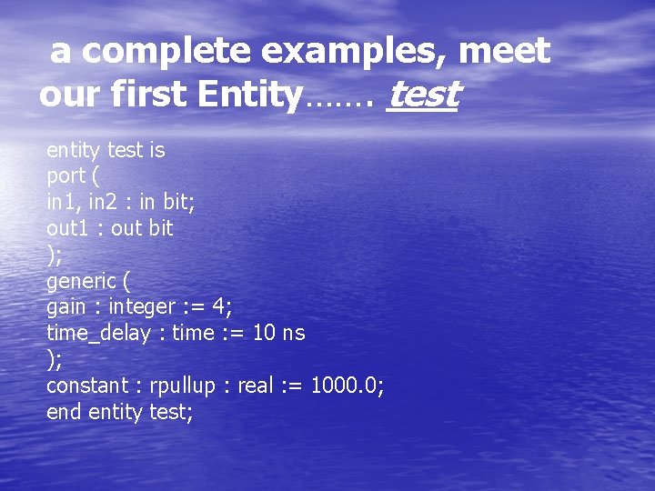  a complete examples, meet our first Entity……. test entity test is port (
