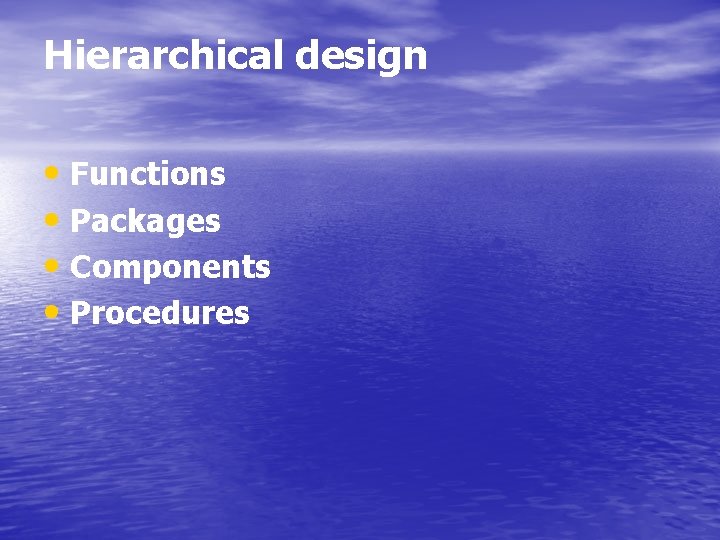 Hierarchical design • Functions • Packages • Components • Procedures 