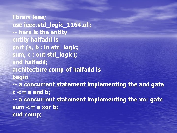  library ieee; use ieee. std_logic_1164. all; -- here is the entity halfadd is