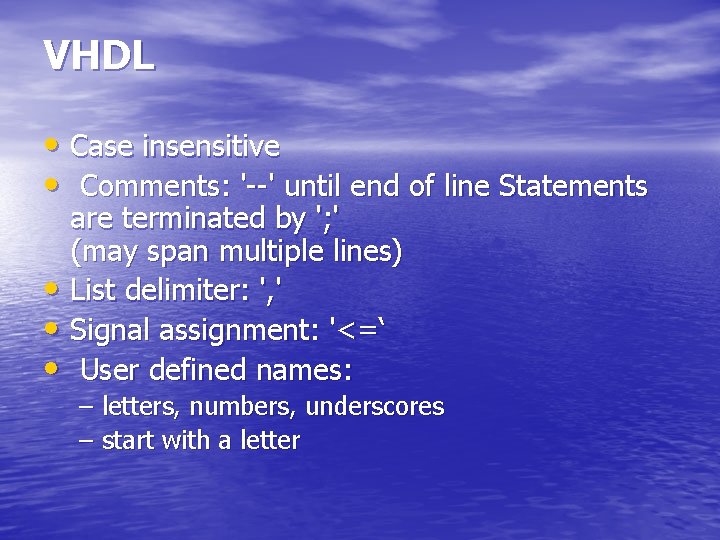 VHDL • Case insensitive • Comments: '--' until end of line Statements are terminated
