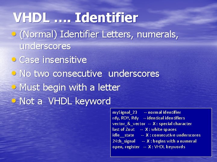 VHDL …. Identifier • (Normal) Identifier Letters, numerals, underscores • Case insensitive • No