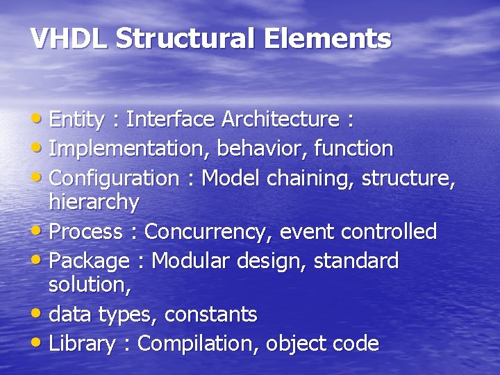 VHDL Structural Elements • Entity : Interface Architecture : • Implementation, behavior, function •