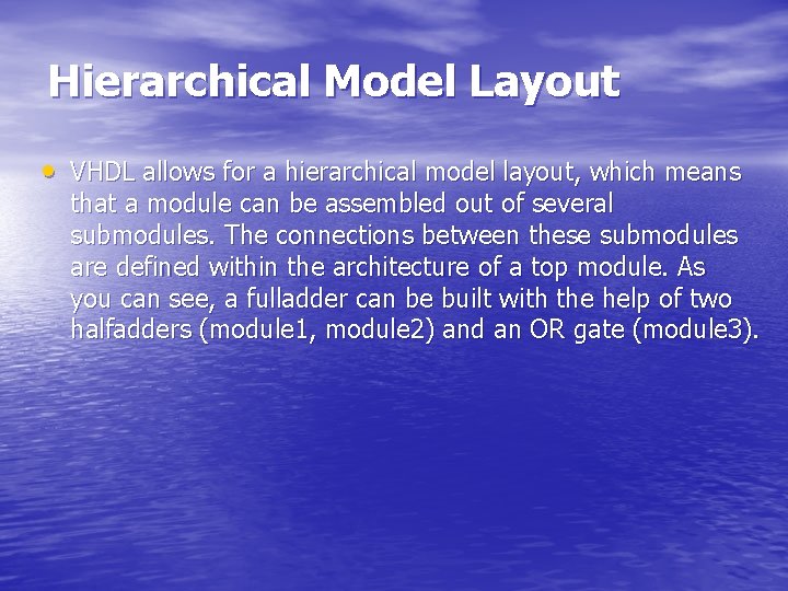 Hierarchical Model Layout • VHDL allows for a hierarchical model layout, which means that