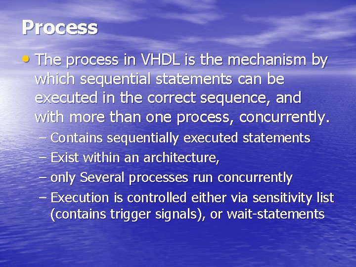 Process • The process in VHDL is the mechanism by which sequential statements can