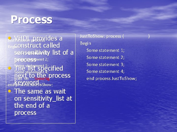 Process • Just. To. Show: process VHDL provides a construct called Begin Some statement
