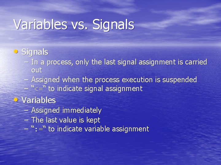 Variables vs. Signals • Signals – In a process, only the last signal assignment
