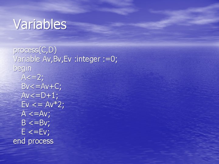 Variables process(C, D) Variable Av, Bv, Ev : integer : =0; begin A<=2; Bv<=Av+C;