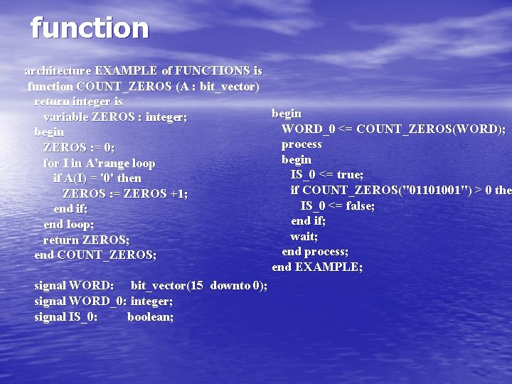 function architecture EXAMPLE of FUNCTIONS is function COUNT_ZEROS (A : bit_vector) return integer is