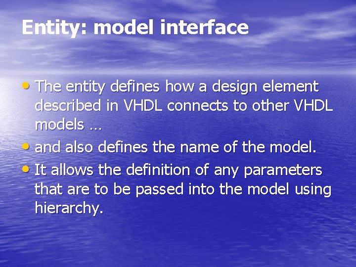 Entity: model interface • The entity defines how a design element described in VHDL