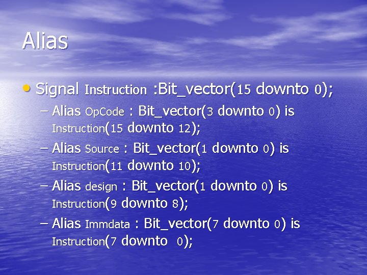Alias • Signal Instruction : Bit_vector(15 downto 0); – Alias Op. Code : Bit_vector(3