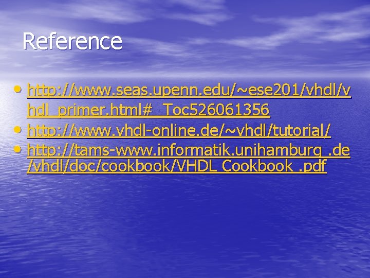 Reference • http: //www. seas. upenn. edu/~ese 201/vhdl/v hdl_primer. html#_Toc 526061356 • http: //www.