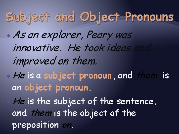 Subject and Object Pronouns As an explorer, Peary was innovative. He took ideas and