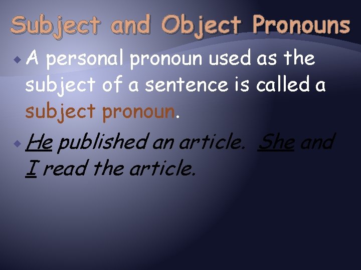 Subject and Object Pronouns A personal pronoun used as the subject of a sentence