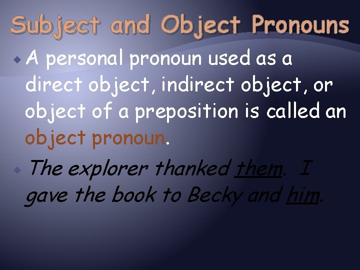 Subject and Object Pronouns A personal pronoun used as a direct object, indirect object,