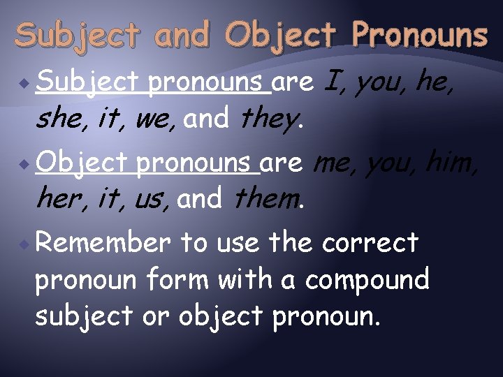 Subject and Object Pronouns pronouns are I, you, he, she, it, we, and they.