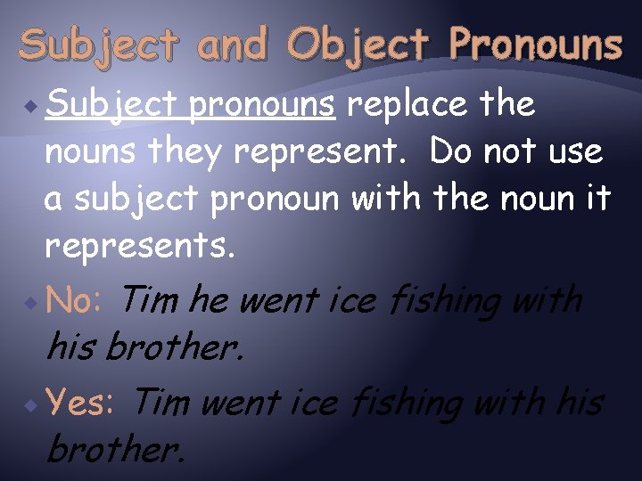 Subject and Object Pronouns Subject pronouns replace the nouns they represent. Do not use