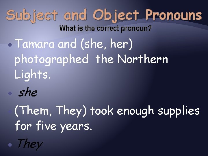 Subject and Object Pronouns What is the correct pronoun? Tamara and (she, her) photographed