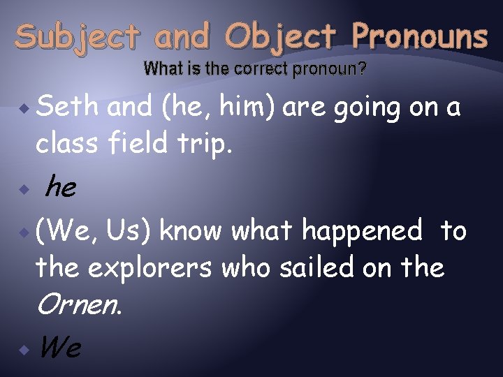 Subject and Object Pronouns What is the correct pronoun? Seth and (he, him) are