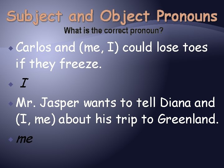 Subject and Object Pronouns What is the correct pronoun? Carlos and (me, I) could