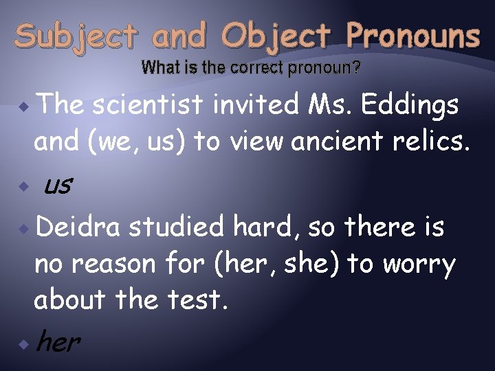 Subject and Object Pronouns What is the correct pronoun? The scientist invited Ms. Eddings