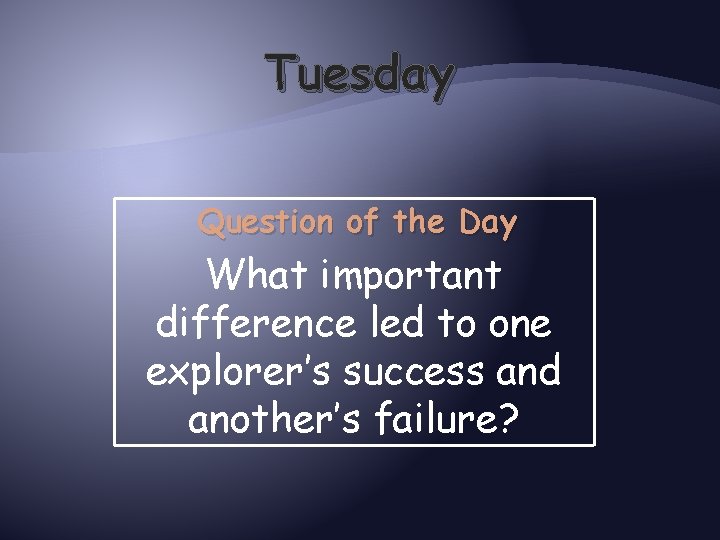 Tuesday Question of the Day What important difference led to one explorer’s success and