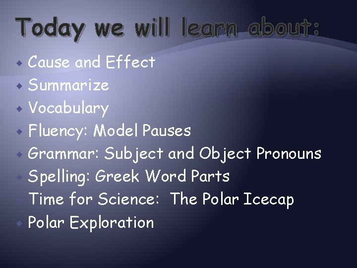 Today we will learn about: Cause and Effect Summarize Vocabulary Fluency: Model Pauses Grammar: