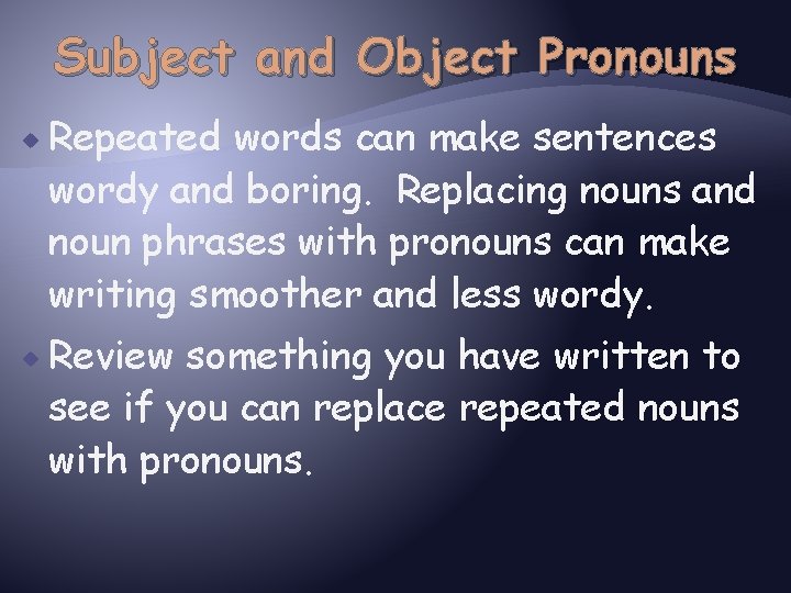 Subject and Object Pronouns Repeated words can make sentences wordy and boring. Replacing nouns