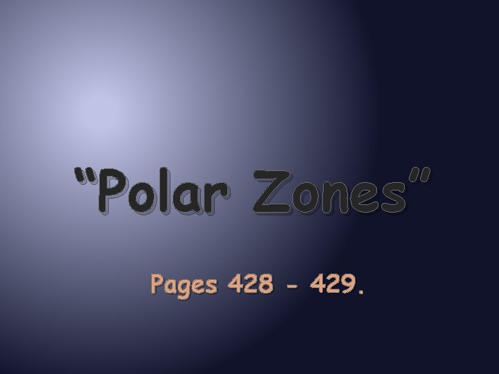 “Polar Zones” Pages 428 - 429. 