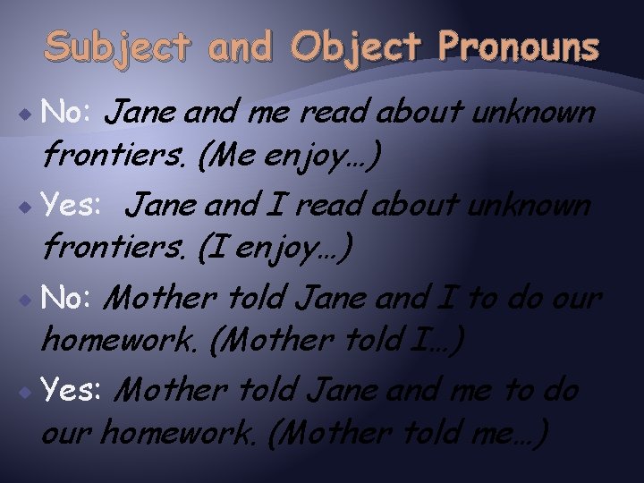 Subject and Object Pronouns Jane and me read about unknown frontiers. (Me enjoy…) Yes: