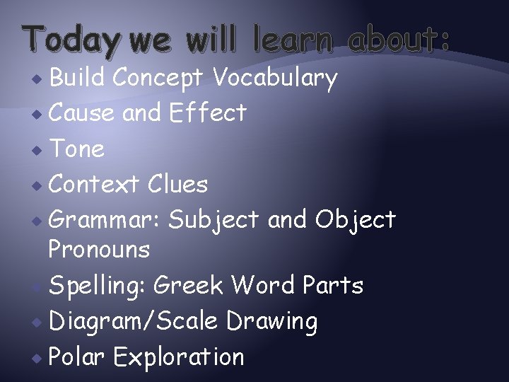 Today we will learn about: Build Concept Vocabulary Cause and Effect Tone Context Clues