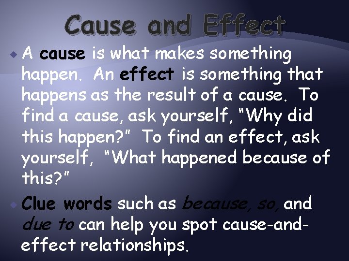  A Cause and Effect cause is what makes something happen. An effect is