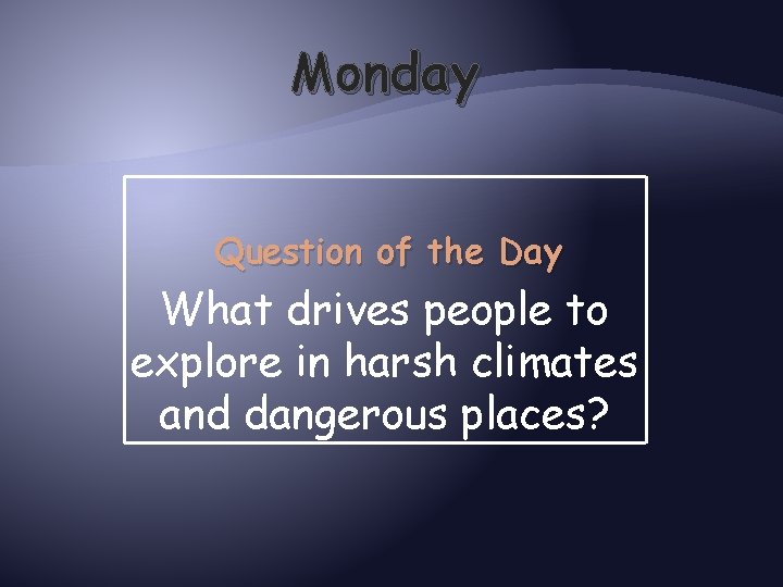 Monday Question of the Day What drives people to explore in harsh climates and