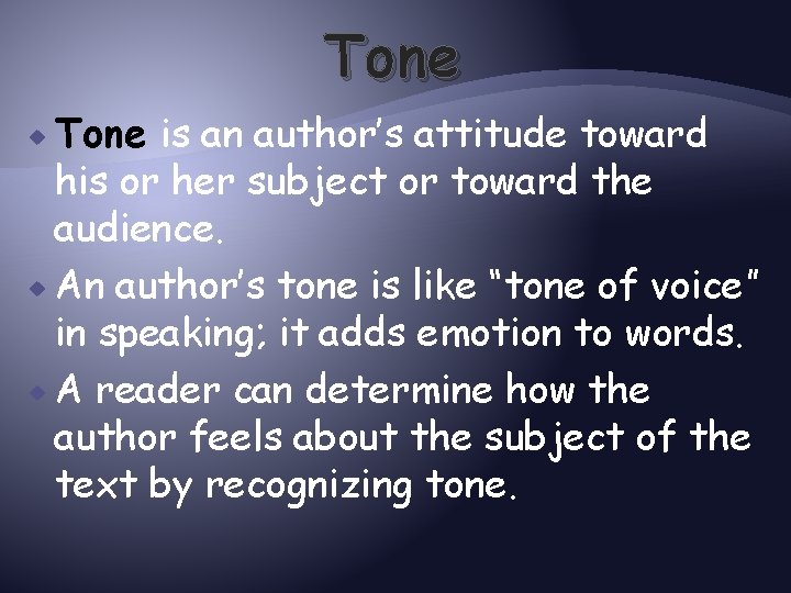 Tone is an author’s attitude toward his or her subject or toward the audience.