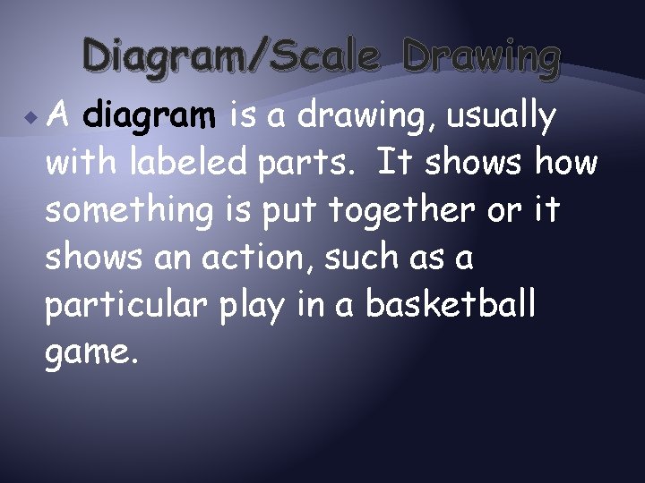 Diagram/Scale Drawing A diagram is a drawing, usually with labeled parts. It shows how