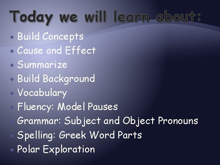 Today we will learn about: Build Concepts Cause and Effect Summarize Build Background Vocabulary