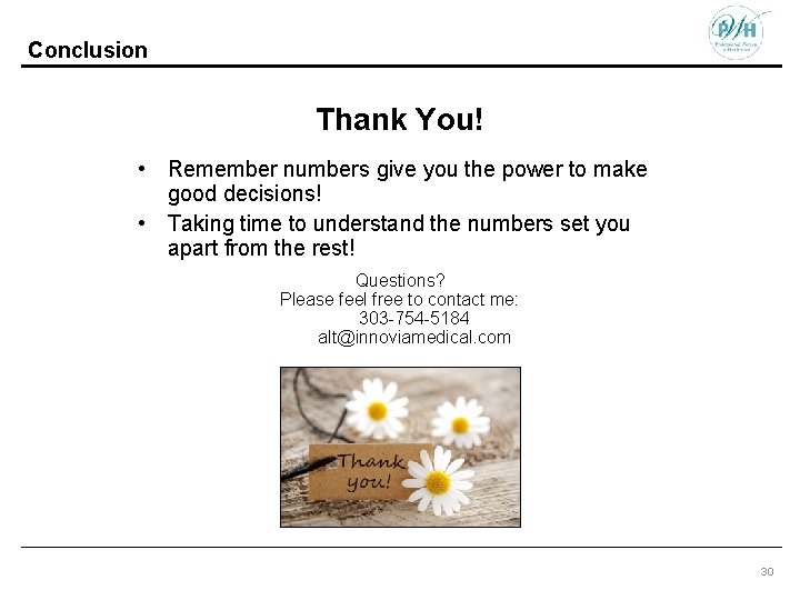 Conclusion Thank You! • Remember numbers give you the power to make good decisions!