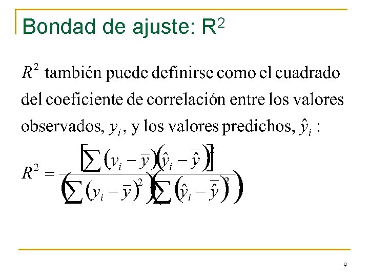 Bondad de ajuste: R 2 9 