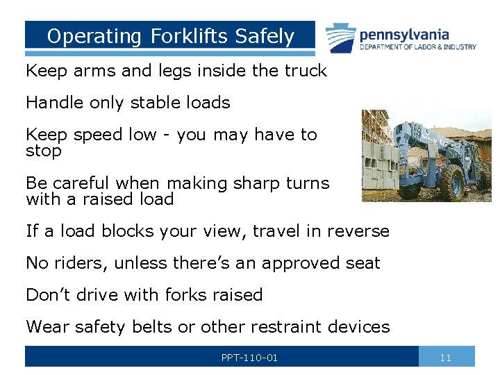 Operating Forklifts Safely Keep arms and legs inside the truck Handle only stable loads