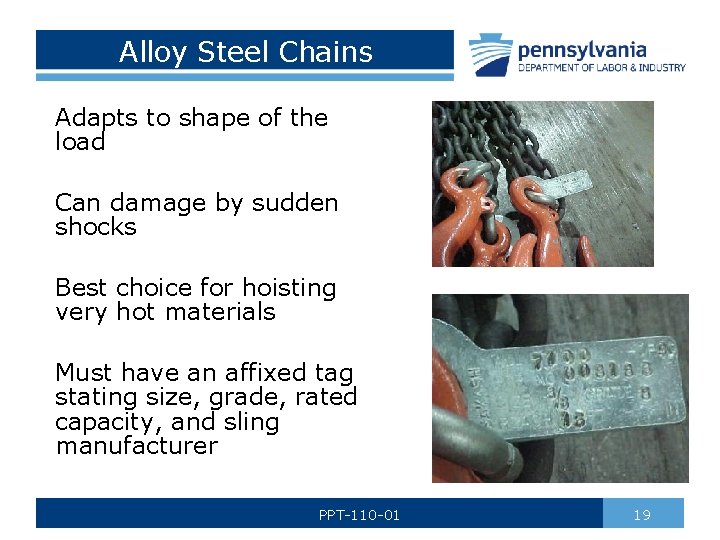 Alloy Steel Chains Adapts to shape of the load Can damage by sudden shocks