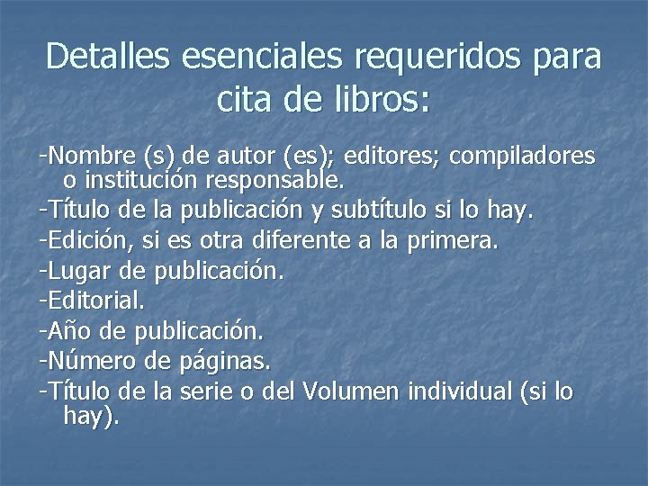 Detalles esenciales requeridos para cita de libros: -Nombre (s) de autor (es); editores; compiladores