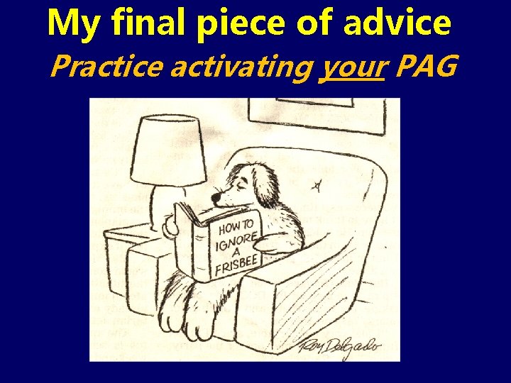 My final piece of advice Practice activating your PAG 