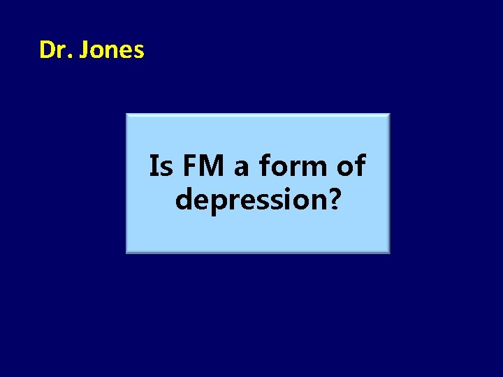 Dr. Jones Is FM a form of depression? 