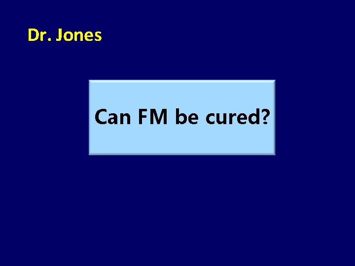 Dr. Jones Can FM be cured? 