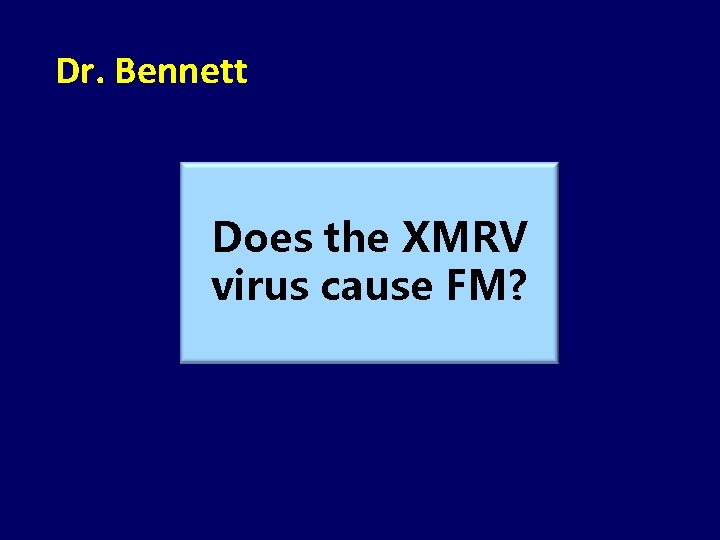 Dr. Bennett Does the XMRV virus cause FM? 