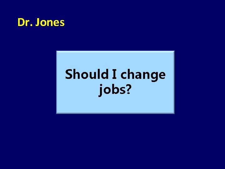 Dr. Jones Should I change jobs? 