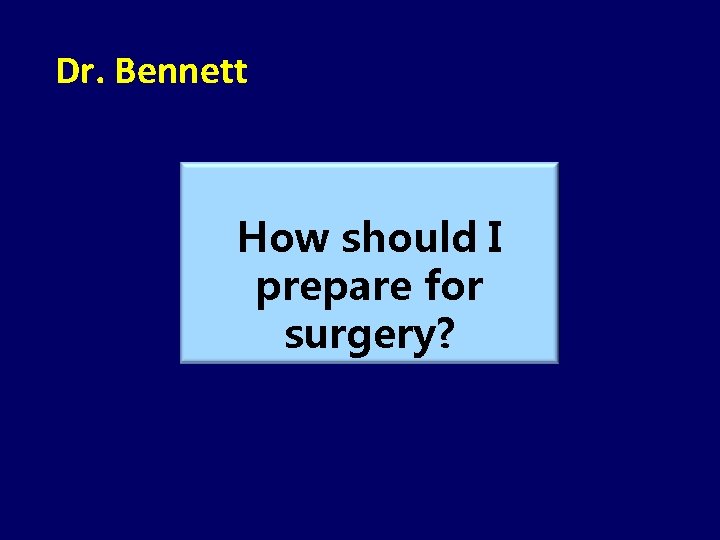 Dr. Bennett How should I prepare for surgery? 